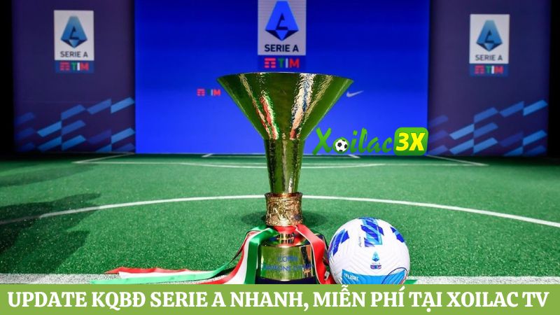 Update KQBĐ Serie A miễn phí tại Xoilac TV 