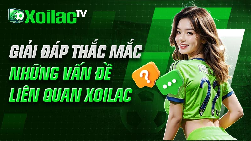 Giải đáp thắc mắc những vấn đề liên quan Xoilac
